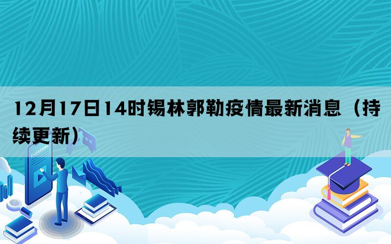 12月17日14時(shí)錫林郭勒疫情最新消息（持續(xù)更新）(圖1)